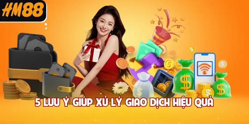 5 lưu ý giúp xử lý giao dịch hiệu quả