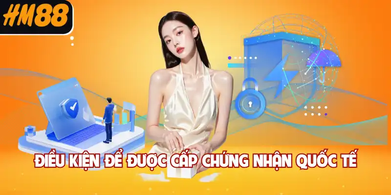 Điều kiện để được cấp chứng nhận quốc tế