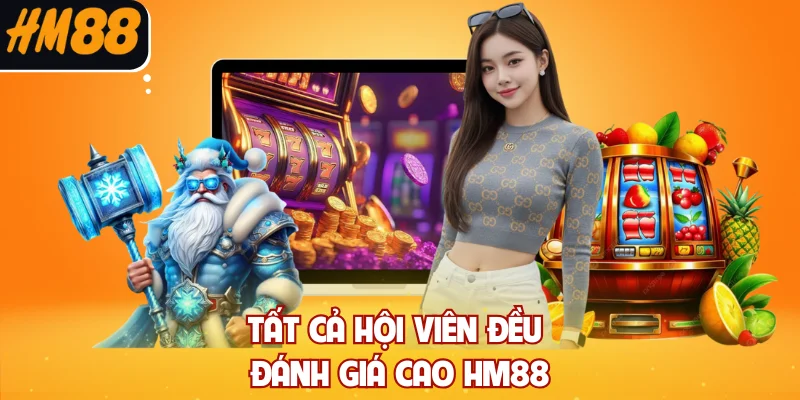 Tất cả hội viên đều đánh giá cao HM88