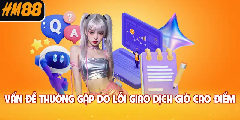 Vấn đề thường gặp do lỗi giao dịch giờ cao điểm